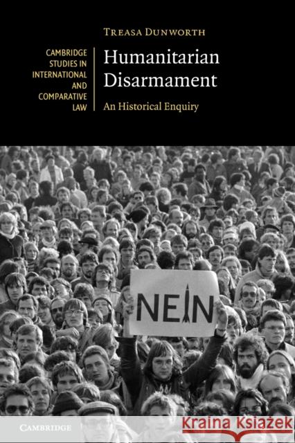 Humanitarian Disarmament: An Historical Enquiry Treasa (University of Auckland) Dunworth 9781108462969 Cambridge University Press