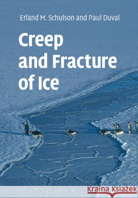 Creep and Fracture of Ice Erland M. Schulson Paul Duval 9781108463058