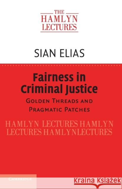 Fairness in Criminal Justice: Golden Threads and Pragmatic Patches Sian Elias 9781108463157 Cambridge University Press