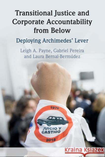 Transitional Justice and Corporate Accountability from Below: Deploying Archimedes' Lever Gabriel Pereira, Laura Bernal-Bermúdez, Leigh A. Payne 9781108463508 Cambridge University Press (RJ)