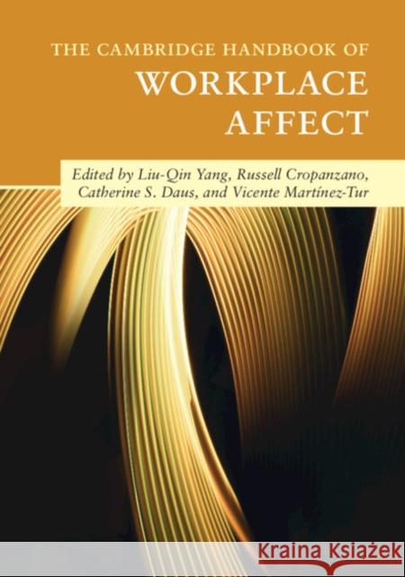 The Cambridge Handbook of Workplace Affect Liu-Qin Yang Russell Cropanzano Catherine S. Daus 9781108463782