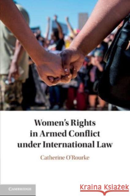Women's Rights in Armed Conflict Under International Law Catherine O'Rourke 9781108464109 Cambridge University Press