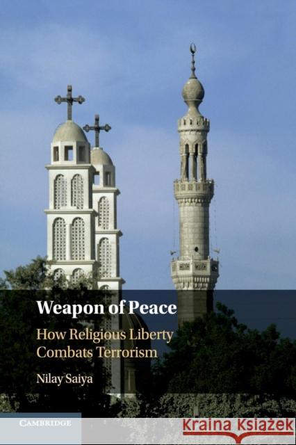 Weapon of Peace: How Religious Liberty Combats Terrorism Nilay Saiya 9781108464116