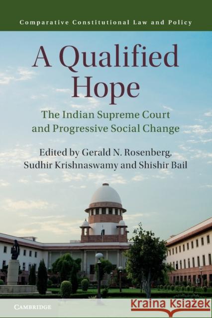 A Qualified Hope: The Indian Supreme Court and Progressive Social Change Gerald N. Rosenberg (University of Chicago), Sudhir Krishnaswamy, Shishir Bail 9781108464802 Cambridge University Press