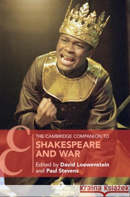 The Cambridge Companion to Shakespeare and War David Loewenstein, Paul Stevens (University of Toronto) 9781108464963