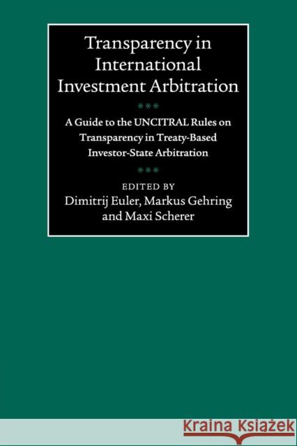 Transparency in International Investment Arbitration: A Guide to the Uncitral Rules on Transparency in Treaty-Based Investor-State Arbitration Euler, Dimitrij 9781108465083 Cambridge University Press