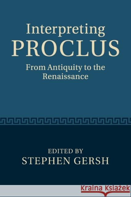 Interpreting Proclus: From Antiquity to the Renaissance Gersh, Stephen 9781108465359