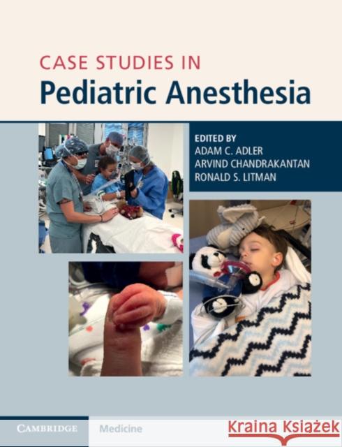 Case Studies in Pediatric Anesthesia Adam C. Adler Arvind Chandrakantan Ronald S. Litman 9781108465519