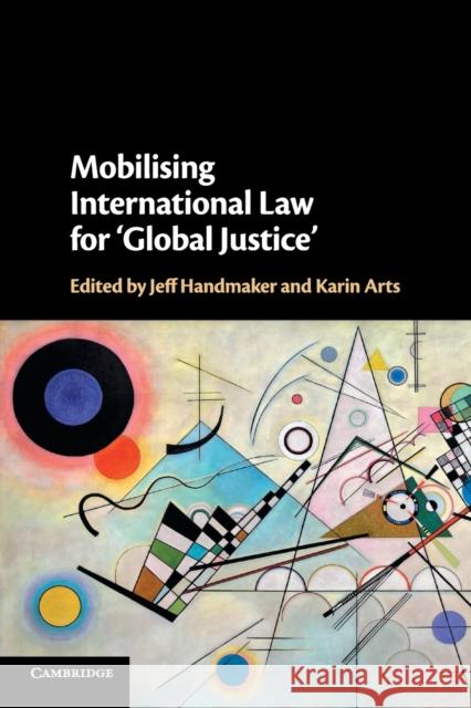 Mobilising International Law for 'Global Justice' Jeff Handmaker (Erasmus Universiteit Rotterdam), Karin Arts (Erasmus Universiteit Rotterdam) 9781108466080 Cambridge University Press
