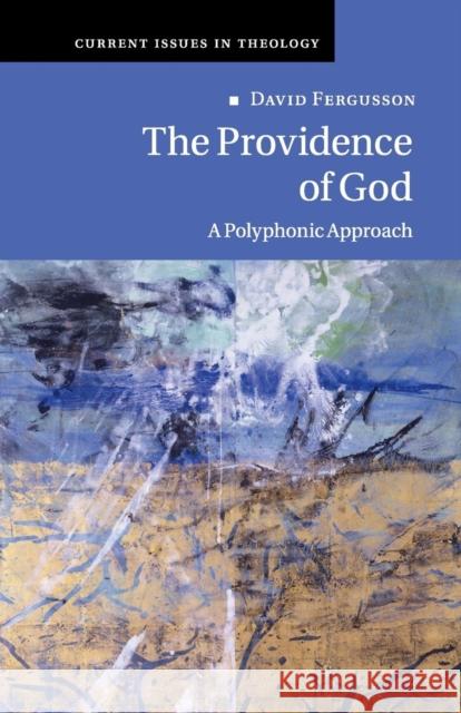 The Providence of God: A Polyphonic Approach David Fergusson 9781108466578 Cambridge University Press