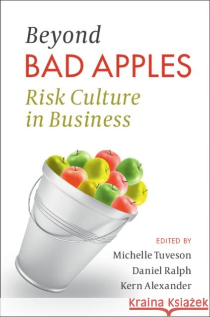 Beyond Bad Apples: Risk Culture in Business Michelle Tuveson (Judge Business School, Cambridge), Daniel Ralph (Judge Business School, Cambridge), Kern Alexander (Un 9781108466882