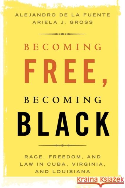 Becoming Free, Becoming Black: Race, Freedom, and Law in Cuba, Virginia, and Louisiana de la Fuente, Alejandro 9781108468145 Cambridge University Press