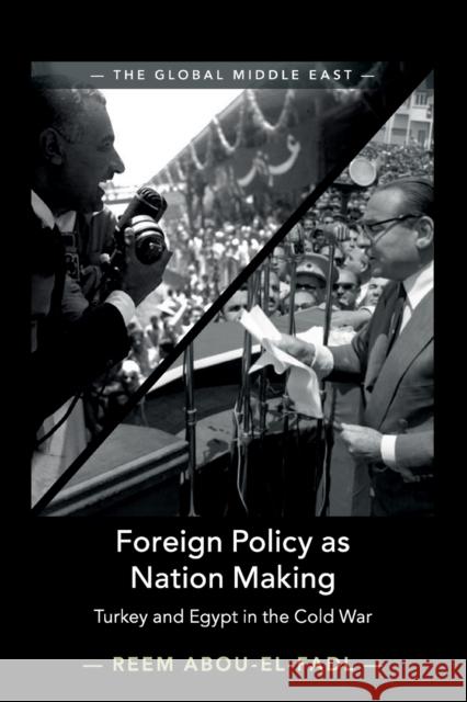 Foreign Policy as Nation Making: Turkey and Egypt in the Cold War Reem Abou-El-Fadl 9781108468442 Cambridge University Press