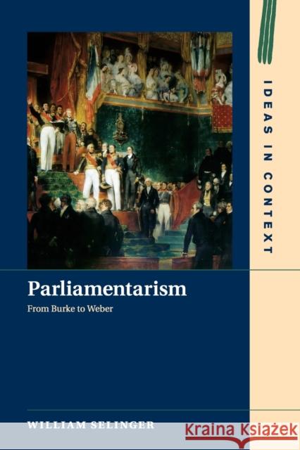 Parliamentarism: From Burke to Weber William Selinger 9781108468855 Cambridge University Press