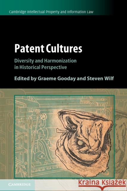 Patent Cultures: Diversity and Harmonization in Historical Perspective Graeme Gooday (University of Leeds), Steven Wilf (University of Connecticut) 9781108468886