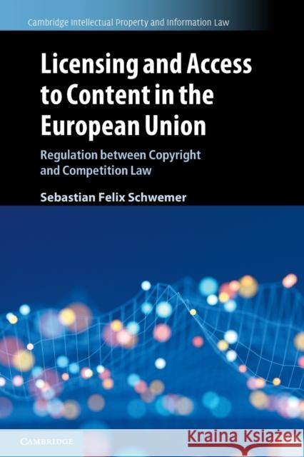 Licensing and Access to Content in the European Union: Regulation between Copyright and Competition Law Sebastian Felix Schwemer 9781108468893 Cambridge University Press