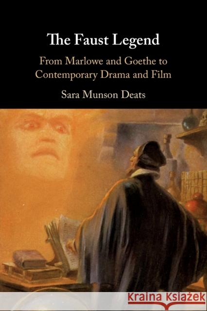 The Faust Legend: From Marlowe and Goethe to Contemporary Drama and Film Deats, Sara Munson 9781108469173 Cambridge University Press