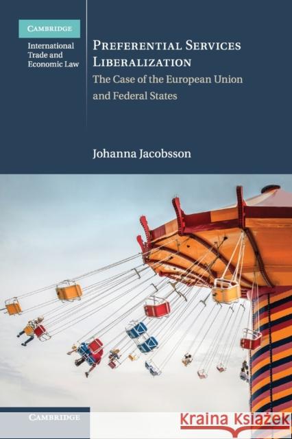 Preferential Services Liberalization: The Case of the European Union and Federal States Johanna Jacobsson 9781108469937 Cambridge University Press