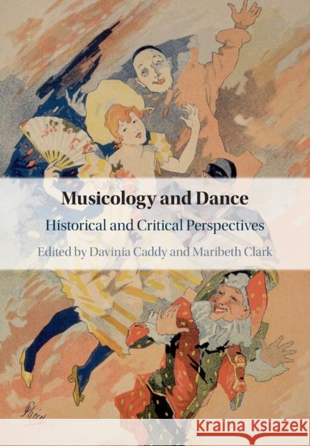 Musicology and Dance: Historical and Critical Perspectives Davinia Caddy, Maribeth Clark 9781108469951 Cambridge University Press