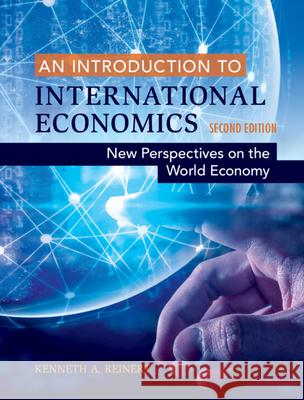 An Introduction to International Economics: New Perspectives on the World Economy Kenneth A. Reinert (George Mason University, Virginia) 9781108470056