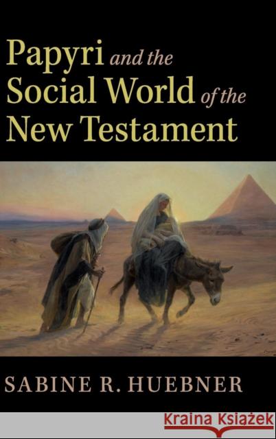 Papyri and the Social World of the New Testament Sabine R. Huebner 9781108470254