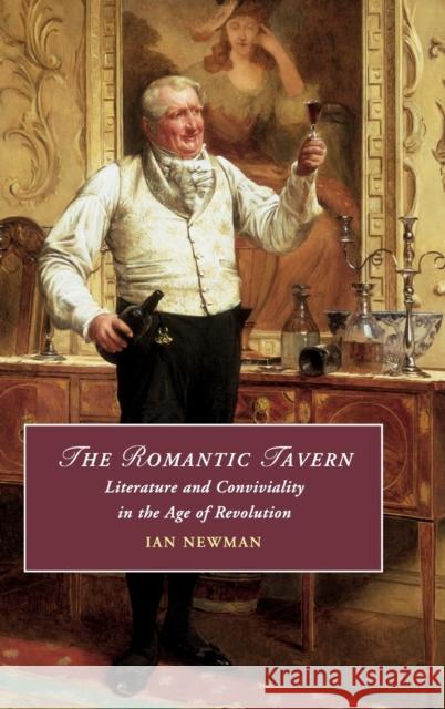 The Romantic Tavern: Literature and Conviviality in the Age of Revolution Ian Newman 9781108470377 Cambridge University Press