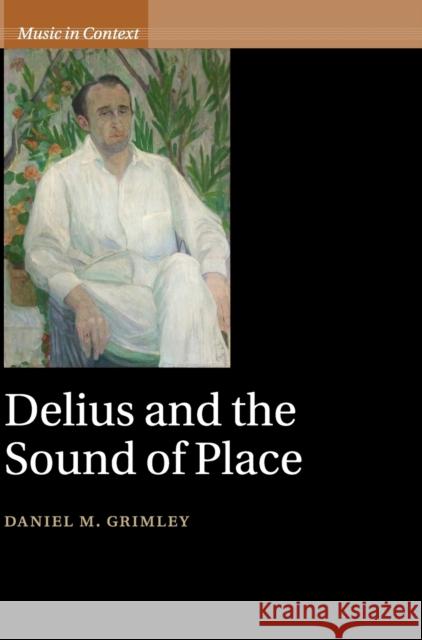 Delius and the Sound of Place Daniel M. Grimley 9781108470391 Cambridge University Press