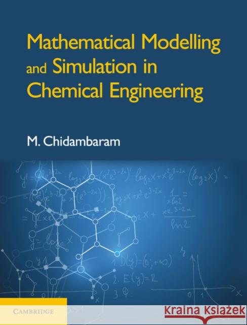 Mathematical Modelling and Simulation in Chemical Engineering M. Chidambaram (Indian Institute of Technology, Madras) 9781108470407