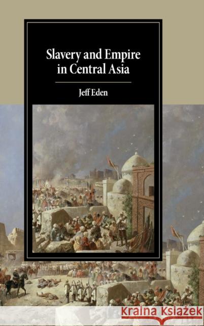 Slavery and Empire in Central Asia Jeff Eden 9781108470513