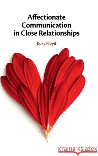 Affectionate Communication in Close Relationships Kory Floyd 9781108470582 Cambridge University Press