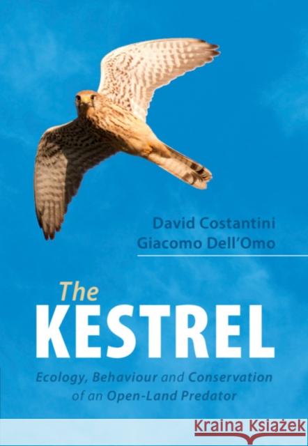 The Kestrel: Ecology, Behaviour and Conservation of an Open-Land Predator David Costantini (Muséum National d'Histoire Naturelle, Paris), Giacomo Dell'Omo 9781108470629 Cambridge University Press