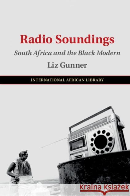 Radio Soundings: South Africa and the Black Modern Liz Gunner 9781108470643