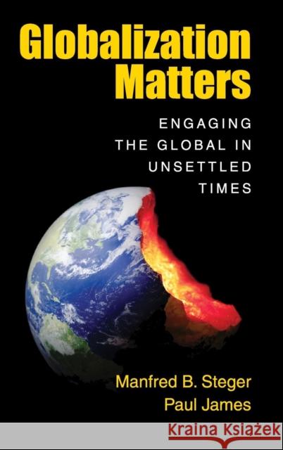 Globalization Matters: Engaging the Global in Unsettled Times Manfred B. Steger Paul James 9781108470797 Cambridge University Press