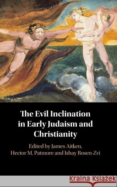 The Evil Inclination in Early Judaism and Christianity Ishay (Tel-Aviv University) Rosen-Zvi 9781108470827 Cambridge University Press