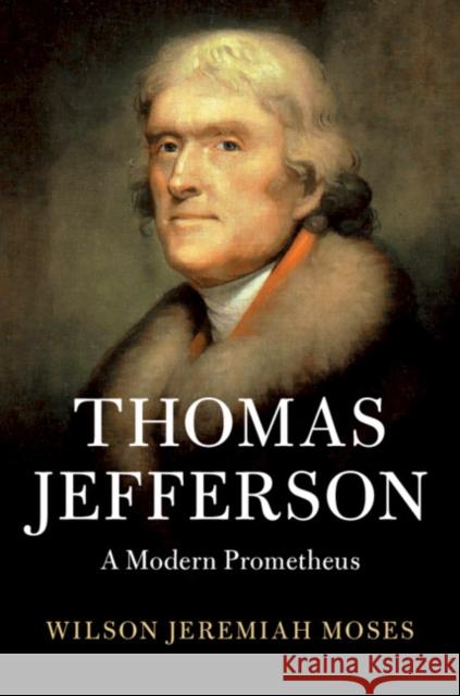 Thomas Jefferson: A Modern Prometheus Wilson Jeremiah Moses 9781108470964 Cambridge University Press