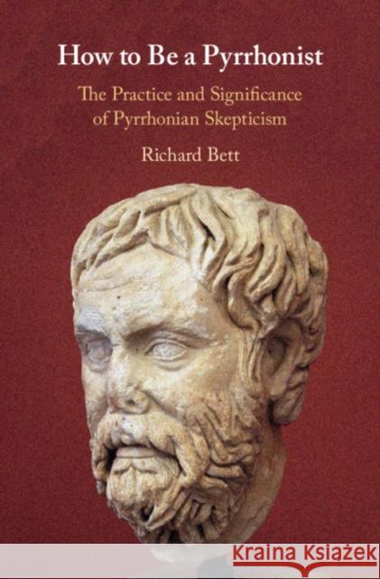 How to Be a Pyrrhonist: The Practice and Significance of Pyrrhonian Skepticism Bett, Richard 9781108471077 Cambridge University Press