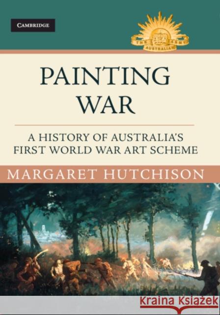 Painting War: A History of Australia's First World War Art Scheme Margaret Hutchison 9781108471503 Cambridge University Press