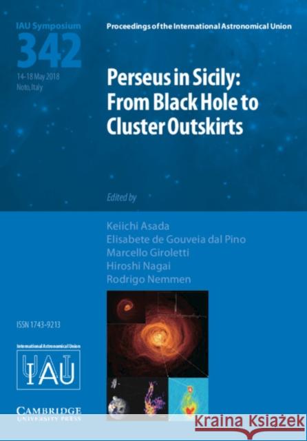 Perseus in Sicily (Iau S342): From Black Hole to Cluster Outskirts Keiichi Asada Elisabete D Marcello Giroletti 9781108471534 Cambridge University Press