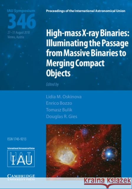 High-Mass X-Ray Binaries (Iau S346): Illuminating the Passage from Massive Binaries to Merging Compact Objects Oskinova, Lidia M. 9781108471589 Cambridge University Press