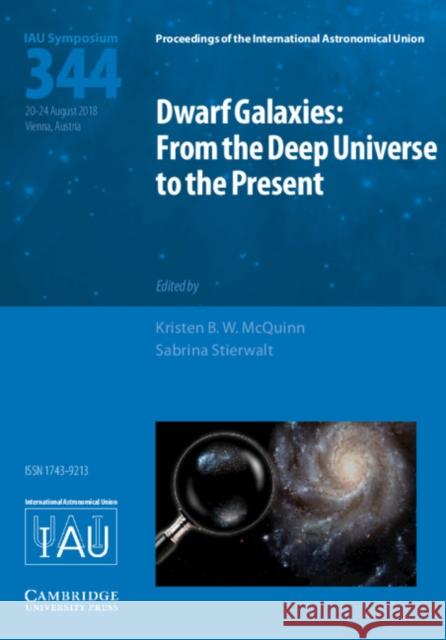 Dwarf Galaxies (Iau S344): From the Deep Universe to the Present Kristen B. W. McQuinn Sabrina Stierwalt 9781108471619 Cambridge University Press