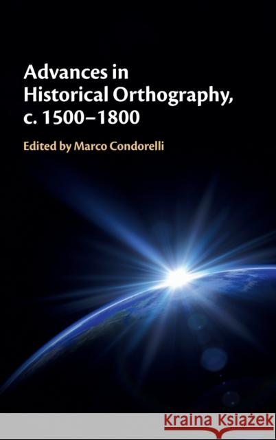 Advances in Historical Orthography, C. 1500-1800 Marco Condorelli 9781108471800 Cambridge University Press