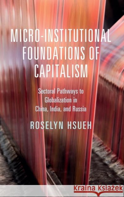 Micro-Institutional Foundations of Capitalism Hsueh, Roselyn 9781108472135 Cambridge University Press