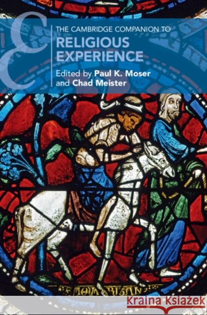 The Cambridge Companion to Religious Experience Paul K. Moser (Loyola University, Chicago), Chad Meister 9781108472173 Cambridge University Press