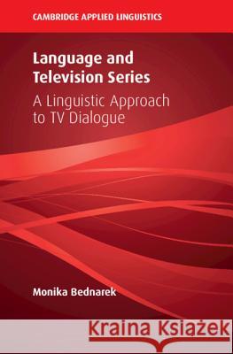 Language and Television Series: A Linguistic Approach to TV Dialogue Monika Bednarek 9781108472227