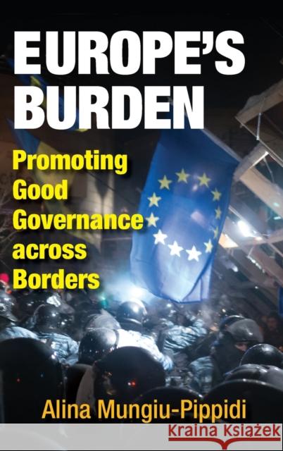 Europe's Burden: Promoting Good Governance Across Borders Alina Mungiu-Pippidi 9781108472425