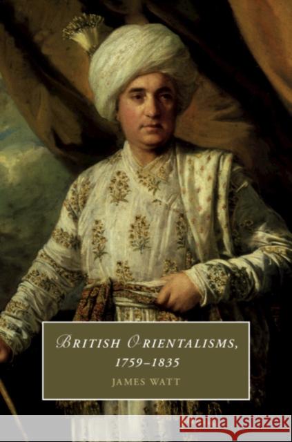 British Orientalisms, 1759-1835 James Watt 9781108472661 Cambridge University Press