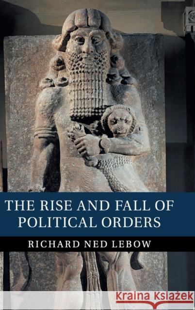 The Rise and Fall of Political Orders Richard Ned LeBow 9781108472869 Cambridge University Press