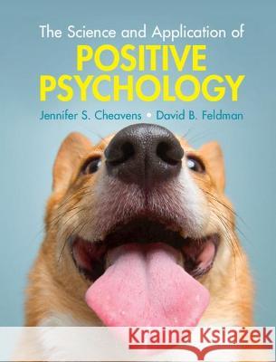 The Science and Application of Positive Psychology Jennifer S. Cheavens David B. Feldman 9781108472975 Cambridge University Press