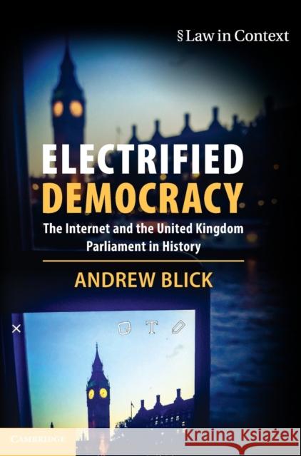 Electrified Democracy: The Internet and the United Kingdom Parliament in History Andrew Blick (King's College London) 9781108473057