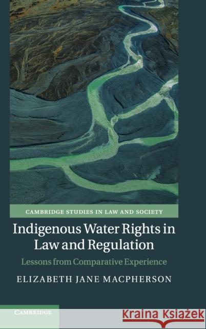 Indigenous Water Rights in Law and Regulation: Lessons from Comparative Experience Elizabeth Jane MacPherson 9781108473064 Cambridge University Press